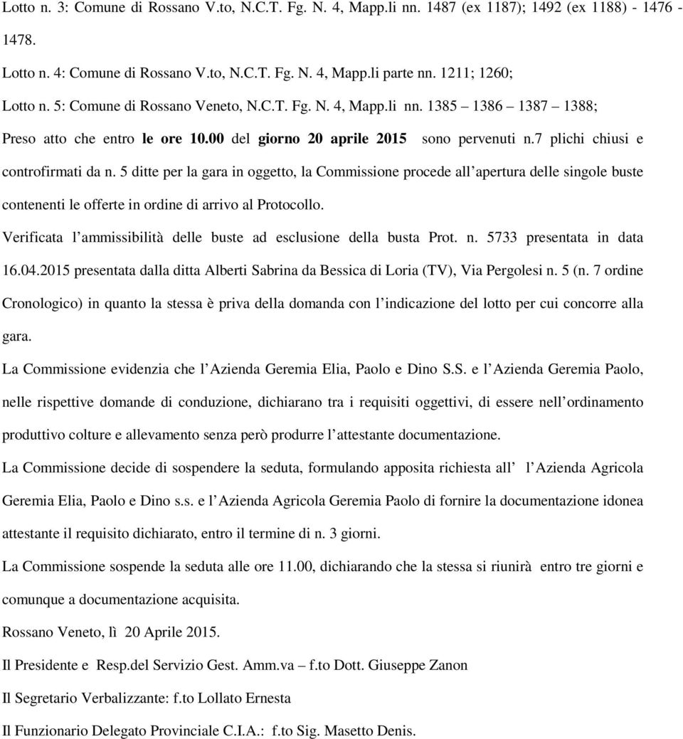 5 ditte per la gara in oggetto, la Commissione procede all apertura delle singole buste contenenti le offerte in ordine di arrivo al Protocollo.