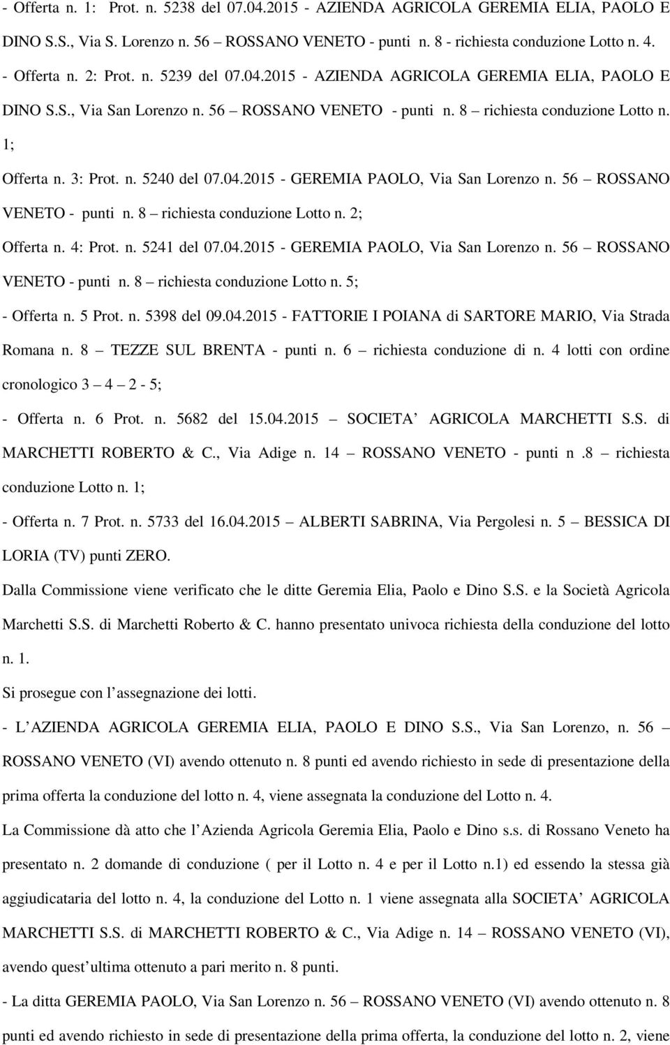 04.2015 - GEREMIA PAOLO, Via San Lorenzo n. 56 ROSSANO VENETO - punti n. 8 richiesta conduzione Lotto n. 2; Offerta n. 4: Prot. n. 5241 del 07.04.2015 - GEREMIA PAOLO, Via San Lorenzo n. 56 ROSSANO VENETO - punti n. 8 richiesta conduzione Lotto n. 5; - Offerta n.