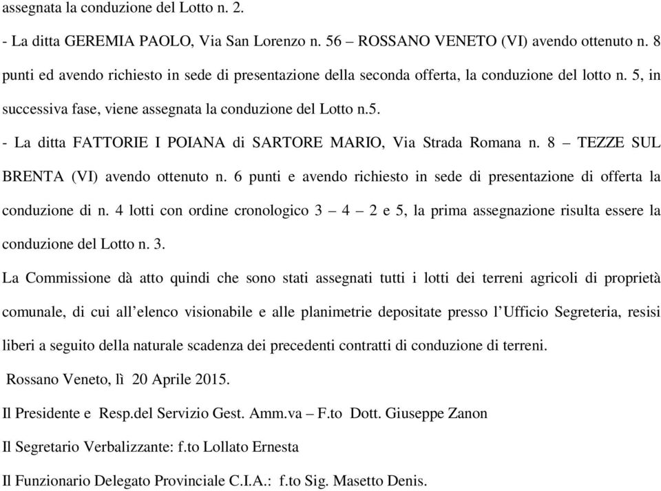 8 TEZZE SUL BRENTA (VI) avendo ottenuto n. 6 punti e avendo richiesto in sede di presentazione di offerta la conduzione di n.