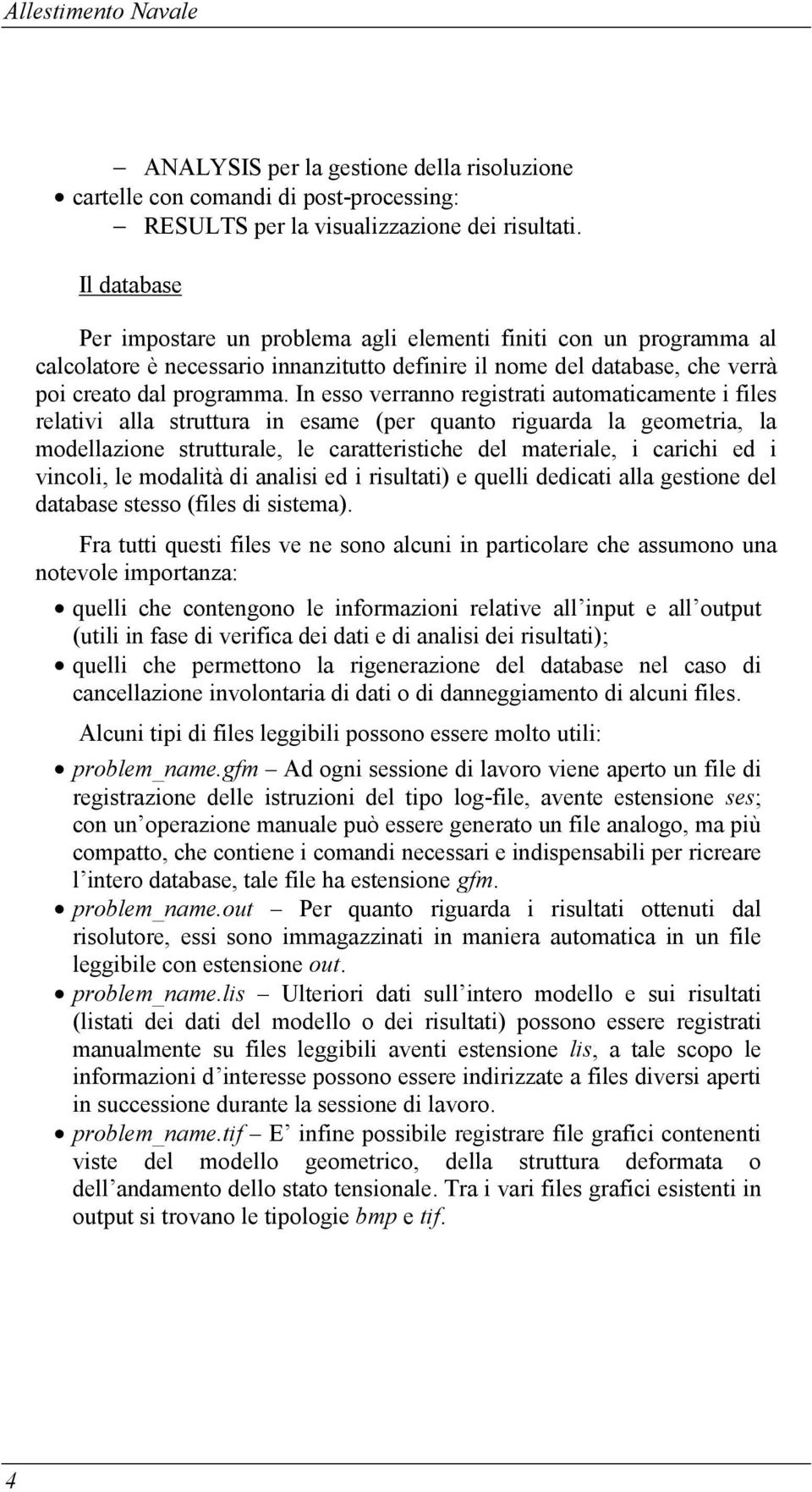 In esso verranno registrati automaticamente i files relativi alla struttura in esame (per quanto riguarda la geometria, la modellazione strutturale, le caratteristiche del materiale, i carichi ed i