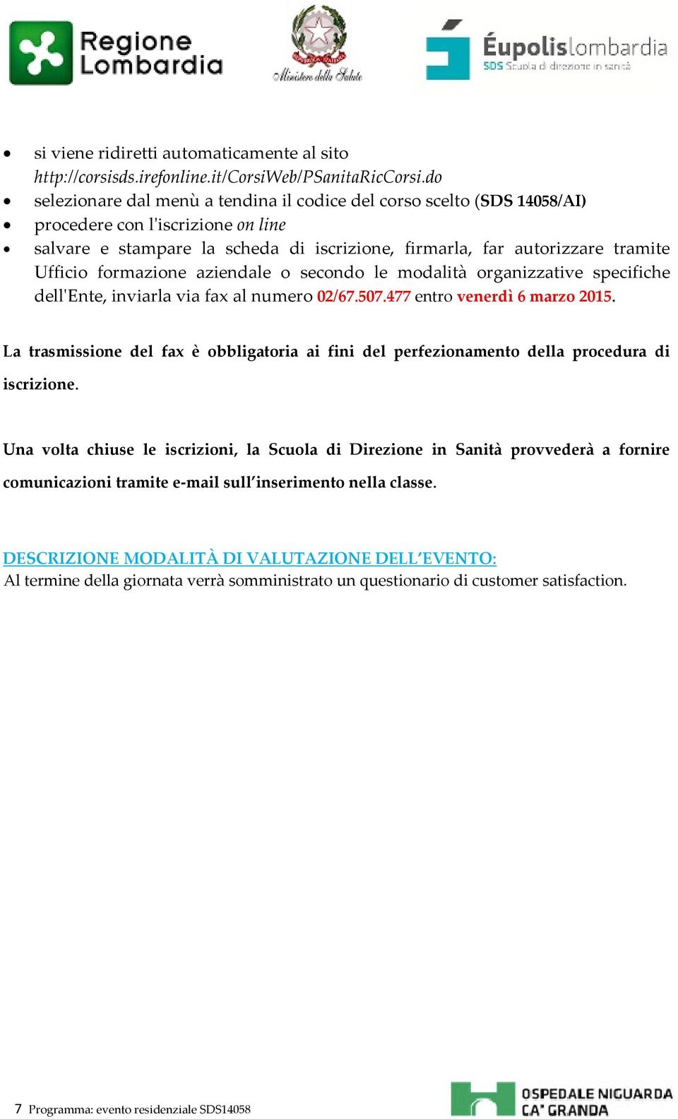 formazione aziendale o secondo le modalità organizzative specifiche dellʹente, inviarla via fax al numero 02/67.507.477 entro venerdì 6 marzo 2015.