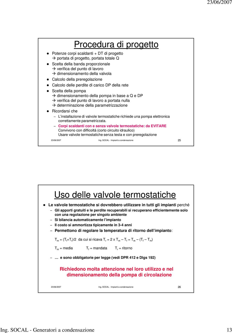 della parametrizzazione Ricordarsi che L installazione di valvole termostatiche richiede una pompa elettronica correttamente parametrizzata.