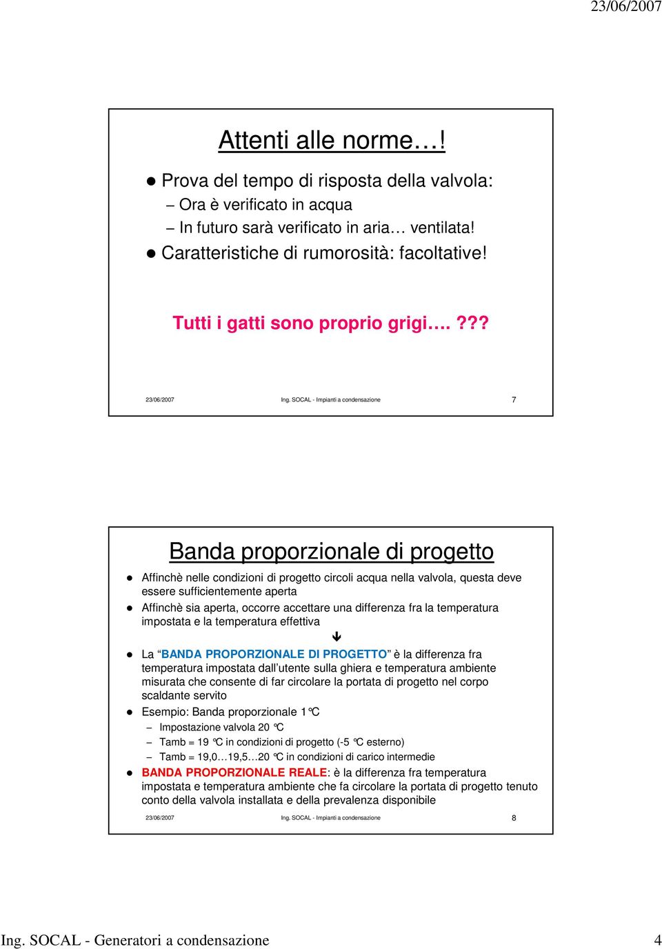 SOCAL - Impianti a condensazione 7 Banda proporzionale di progetto Affinchè nelle condizioni di progetto circoli acqua nella valvola, questa deve essere sufficientemente aperta Affinchè sia aperta,