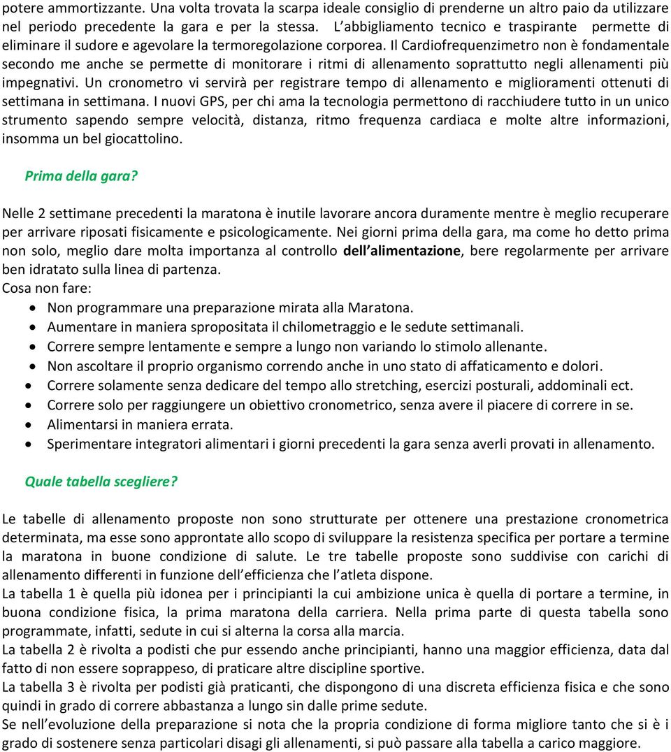 Il Cardiofrequenzimetro non è fondamentale secondo me anche se permette di monitorare i ritmi di allenamento soprattutto negli allenamenti più impegnativi.