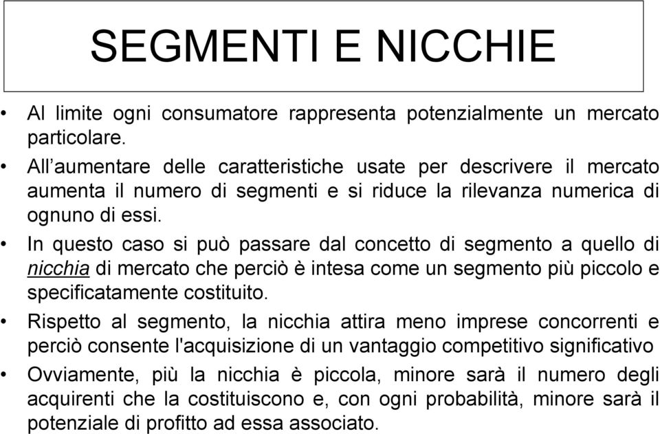 In questo caso si può passare dal concetto di segmento a quello di nicchia di mercato che perciò è intesa come un segmento più piccolo e specificatamente costituito.