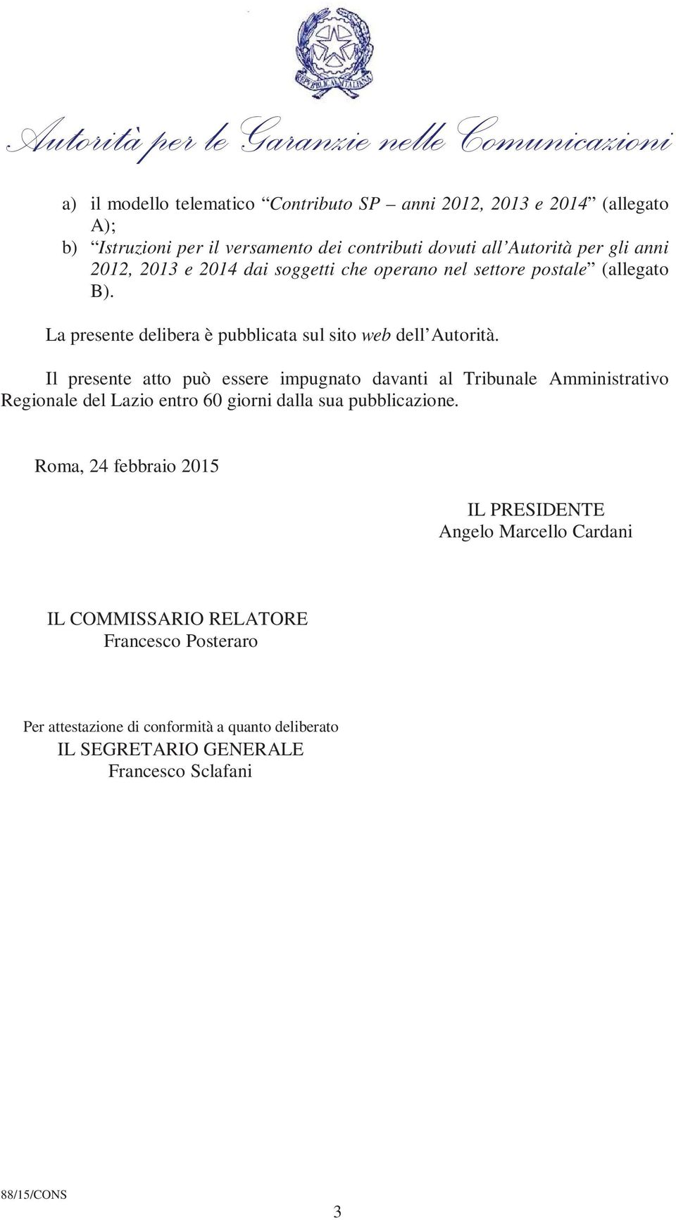 Il presente atto può essere impugnato davanti al Tribunale Amministrativo Regionale del Lazio entro 60 giorni dalla sua pubblicazione.