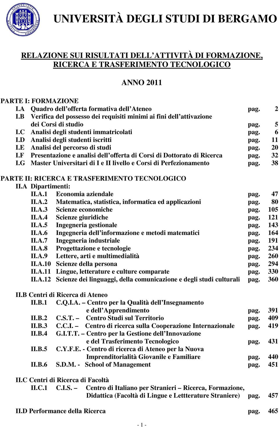 D Analisi degli studenti iscritti pag. 11 I.E Analisi del percorso di studi pag. 20 I.F Presentazione e analisi dell offerta di Corsi di Dottorato di Ricerca pag. 32 I.