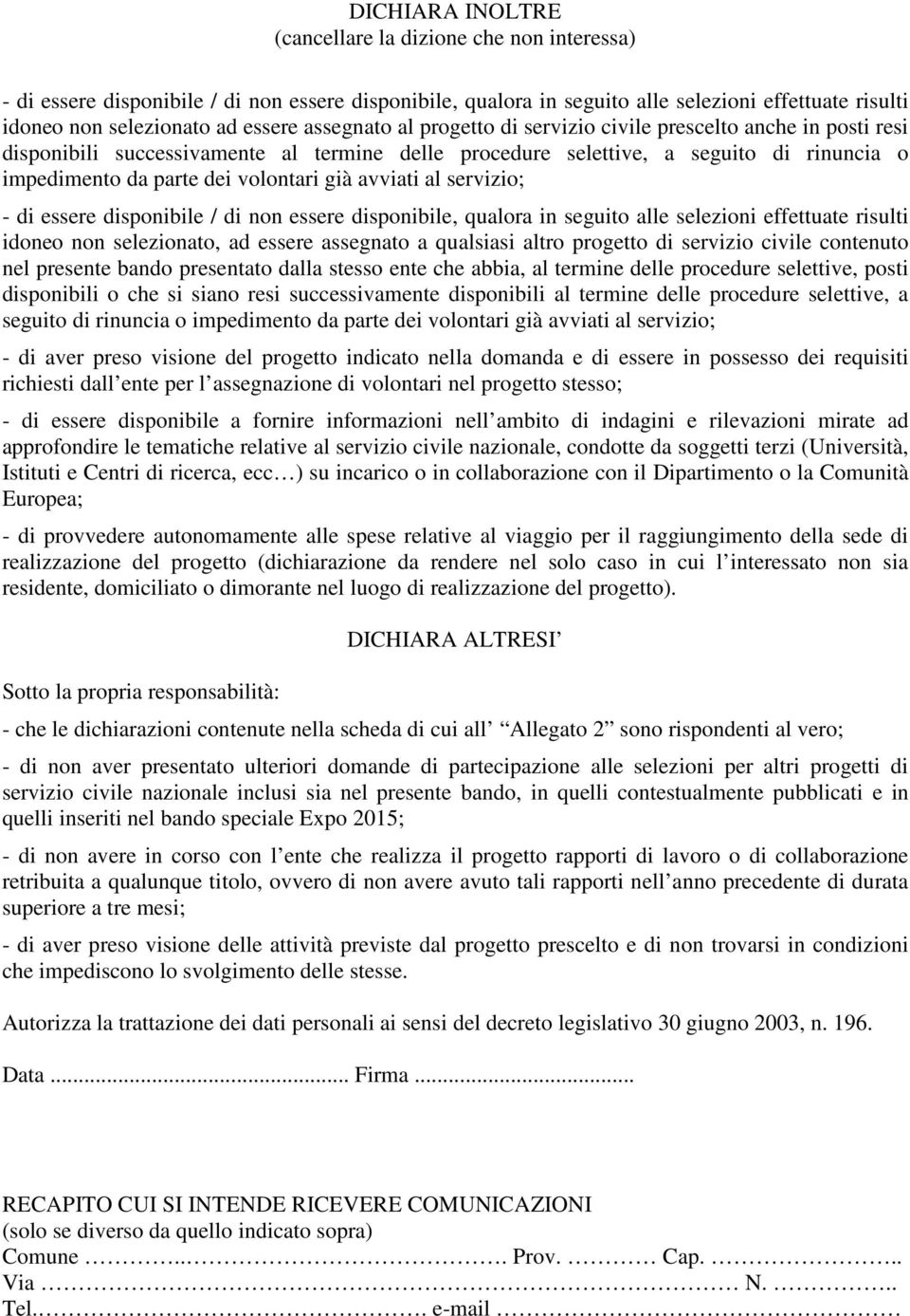 avviati al servizio; - di essere disponibile / di non essere disponibile, qualora in seguito alle selezioni effettuate risulti idoneo non selezionato, ad essere assegnato a qualsiasi altro progetto