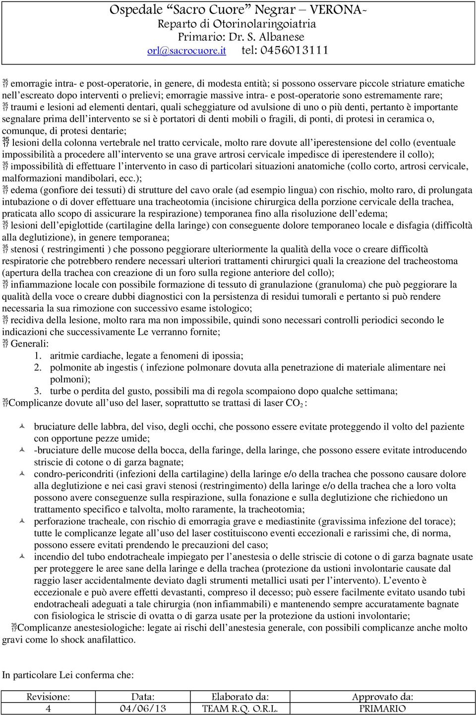 mobili o fragili, di ponti, di protesi in ceramica o, comunque, di protesi dentarie; lesioni della colonna vertebrale nel tratto cervicale, molto rare dovute all iperestensione del collo (eventuale