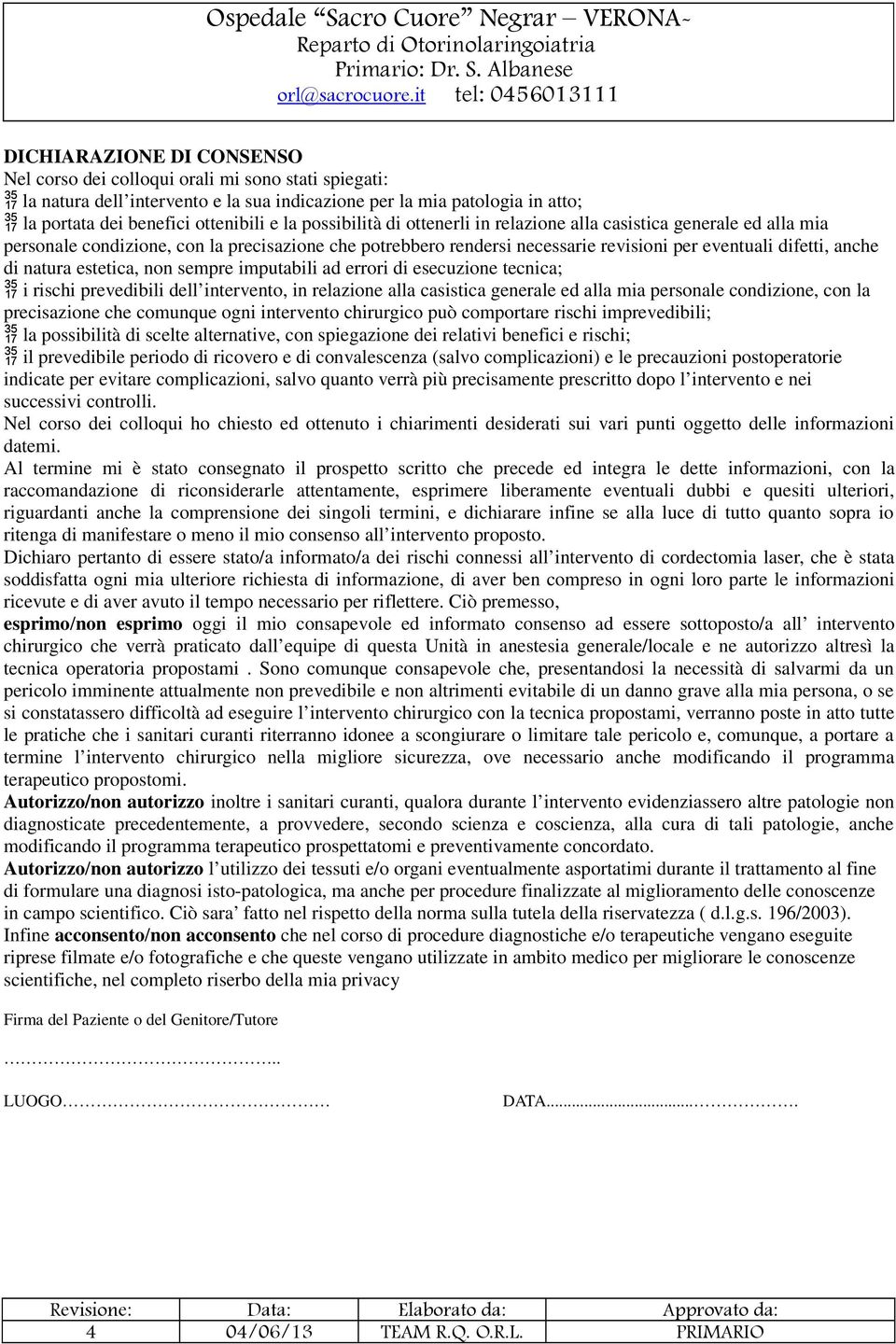 estetica, non sempre imputabili ad errori di esecuzione tecnica; i rischi prevedibili dell intervento, in relazione alla casistica generale ed alla mia personale condizione, con la precisazione che