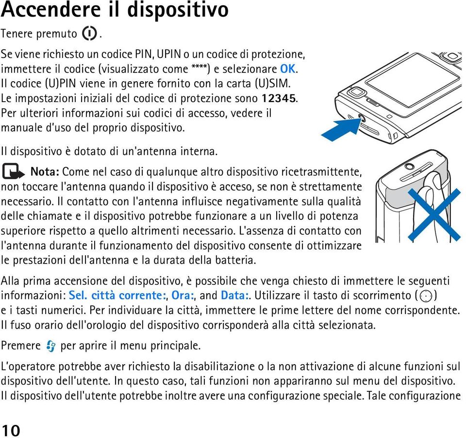 Per ulteriori informazioni sui codici di accesso, vedere il manuale d uso del proprio dispositivo. Il dispositivo è dotato di un'antenna interna.