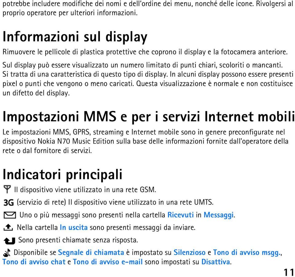 Sul display può essere visualizzato un numero limitato di punti chiari, scoloriti o mancanti. Si tratta di una caratteristica di questo tipo di display.