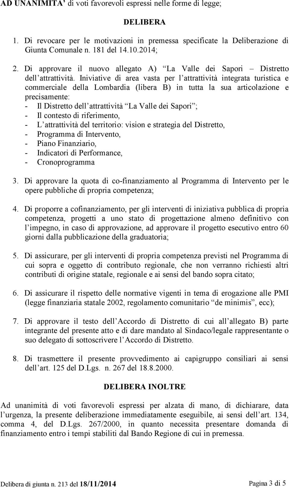 Iniviative di area vasta per l attrattività integrata turistica e commerciale della Lombardia (libera B) in tutta la sua articolazione e precisamente: - Il Distretto dell attrattività La Valle dei