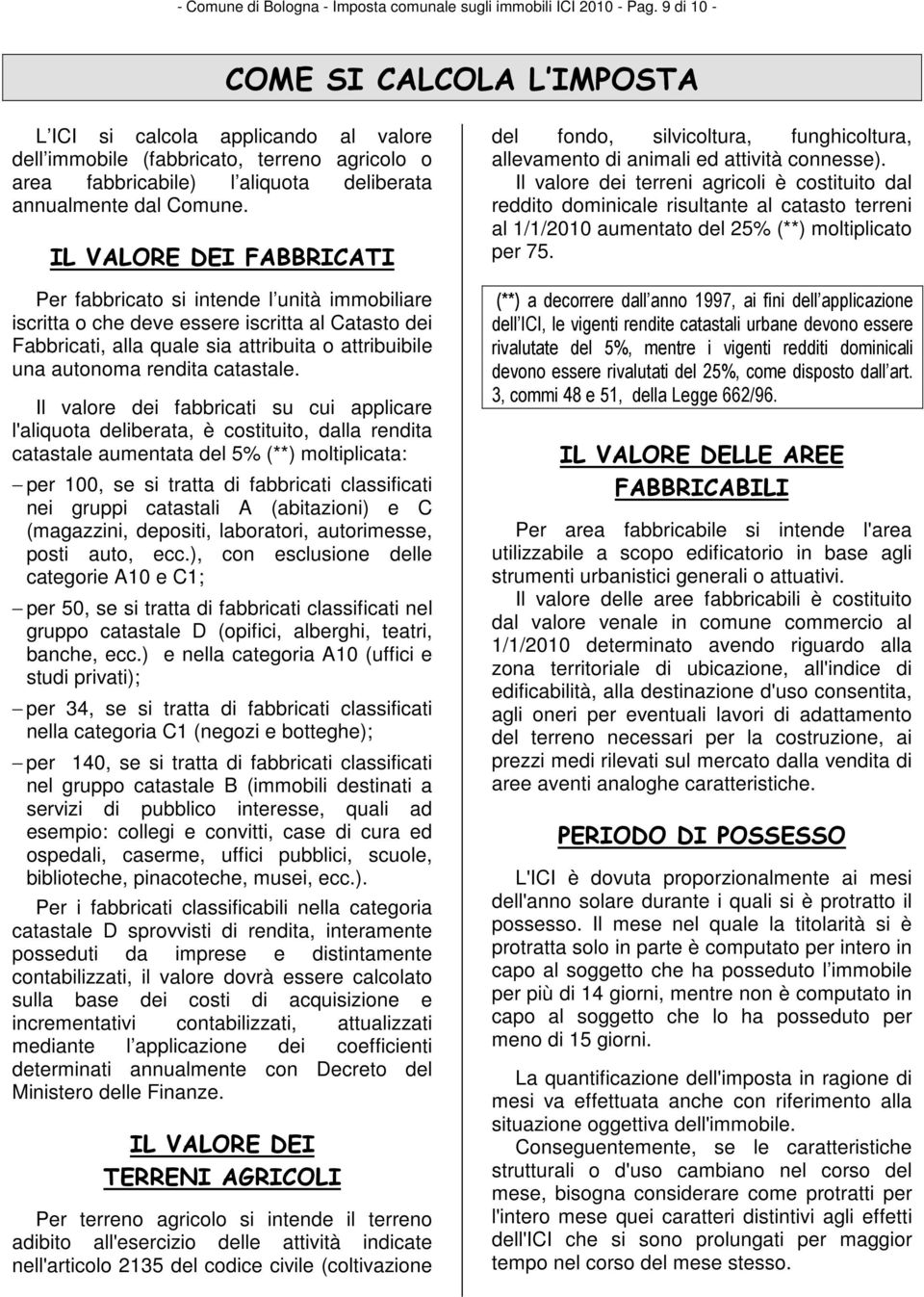 IL VALORE DEI FABBRICATI Per fabbricato si intende l unità immobiliare iscritta o che deve essere iscritta al Catasto dei Fabbricati, alla quale sia attribuita o attribuibile una autonoma rendita