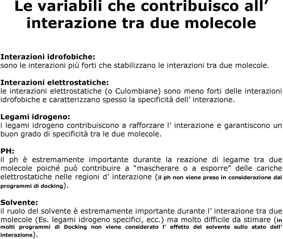 Legami idrogeno: i legami idrogeno contribuiscono a rafforzare l interazione e garantiscono un buon grado di specificità tra le due molecole.