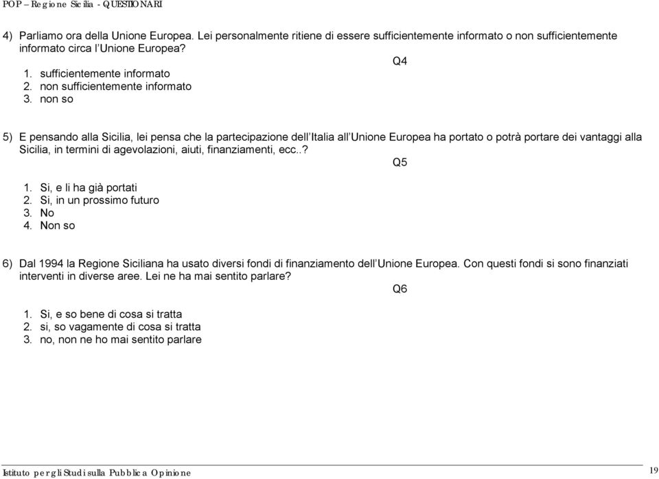 non so 5) E pensando alla Sicilia, lei pensa che la partecipazione dell Italia all Unione Europea ha portato o potrà portare dei vantaggi alla Sicilia, in termini di agevolazioni, aiuti,