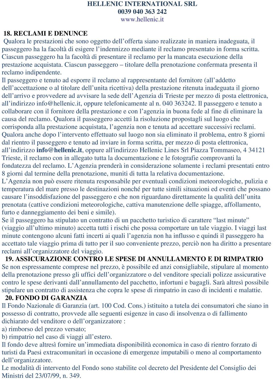 Ciascun passeggero titolare della prenotazione confermata presenta il reclamo indipendente.