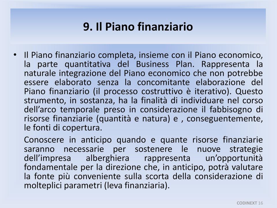 Questo strumento, in sostanza, ha la finalità di individuare nel corso dell arco temporale preso in considerazione il fabbisogno di risorse finanziarie (quantità e natura) e, conseguentemente, le