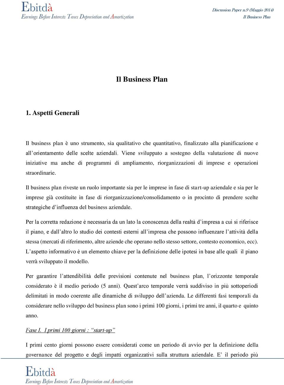 Il business plan riveste un ruolo importante sia per le imprese in fase di start-up aziendale e sia per le imprese già costituite in fase di riorganizzazione/consolidamento o in procinto di prendere