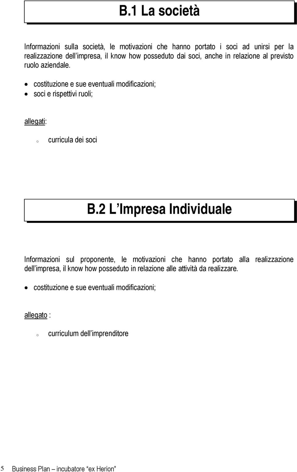 costituzione e sue eventuali modificazioni; soci e rispettivi ruoli; allegati: o curricula dei soci B.