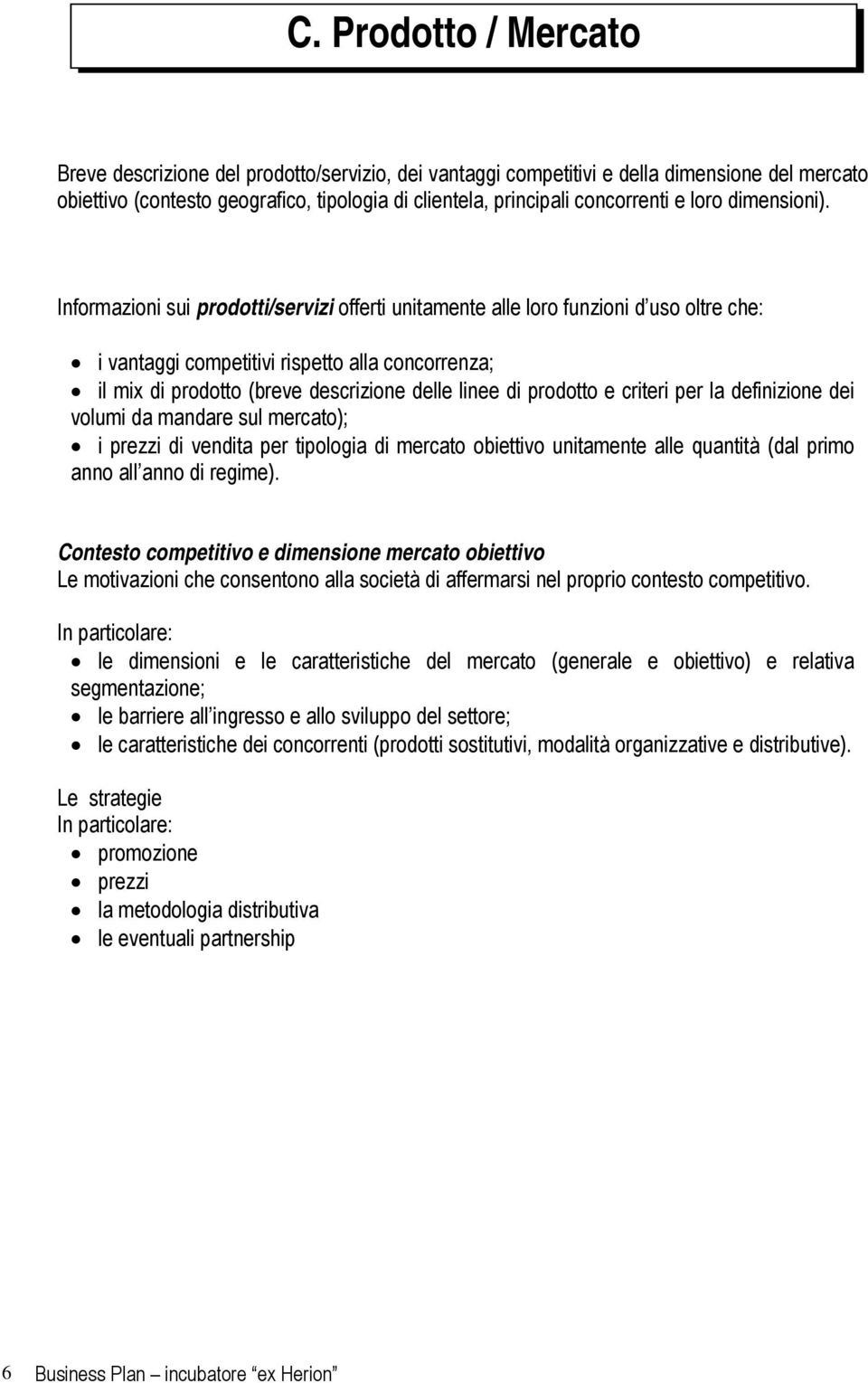 Informazioni sui prodotti/servizi offerti unitamente alle loro funzioni d uso oltre che: i vantaggi competitivi rispetto alla concorrenza; il mix di prodotto (breve descrizione delle linee di