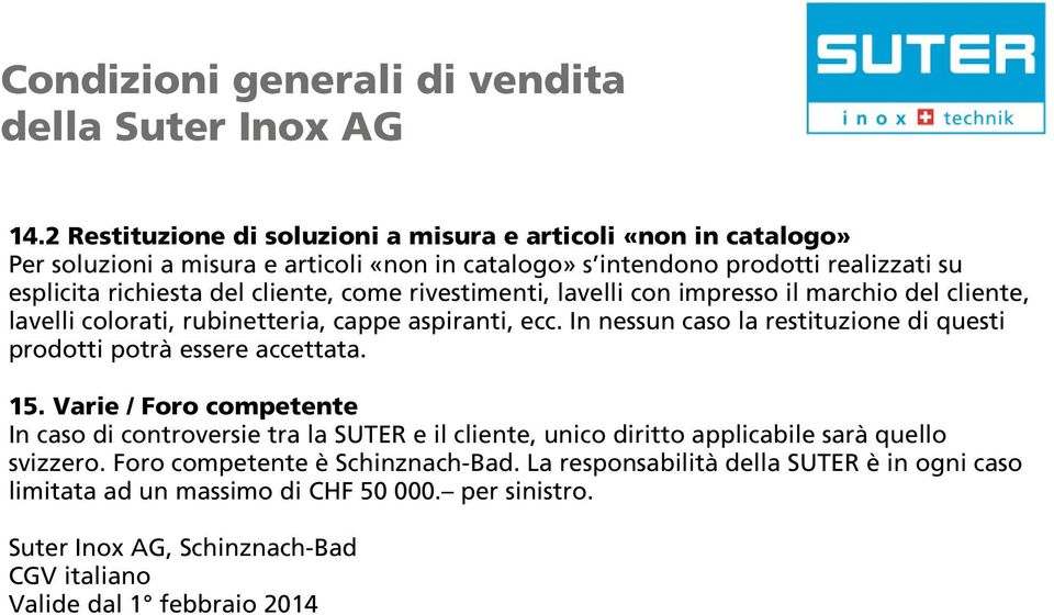 In nessun caso la restituzione di questi prodotti potrà essere accettata. 15.