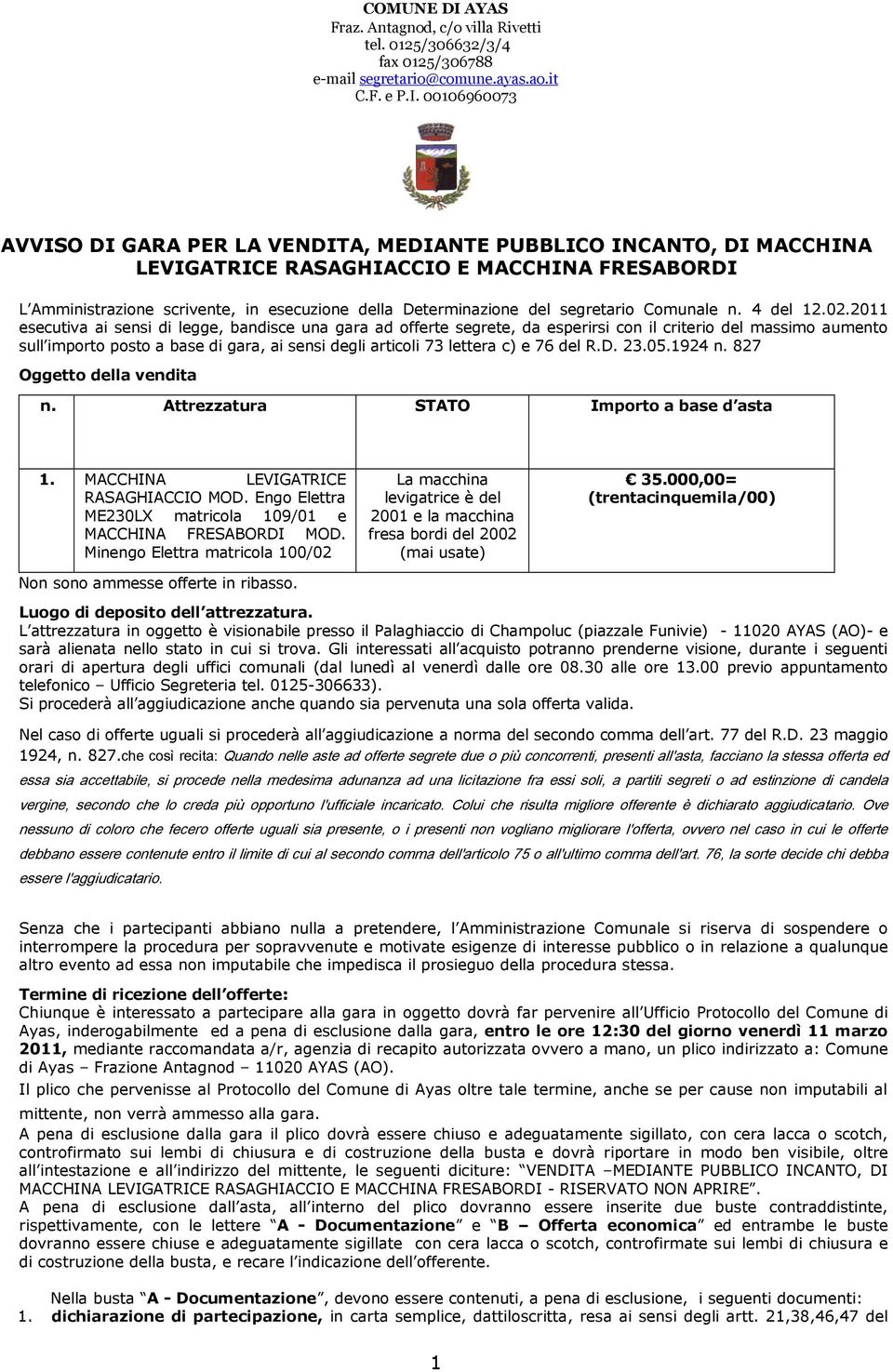 00106960073 AVVISO DI GARA PER LA VENDITA, MEDIANTE PUBBLICO INCANTO, DI MACCHINA LEVIGATRICE RASAGHIACCIO E MACCHINA FRESABORDI L Amministrazione scrivente, in esecuzione della Determinazione del