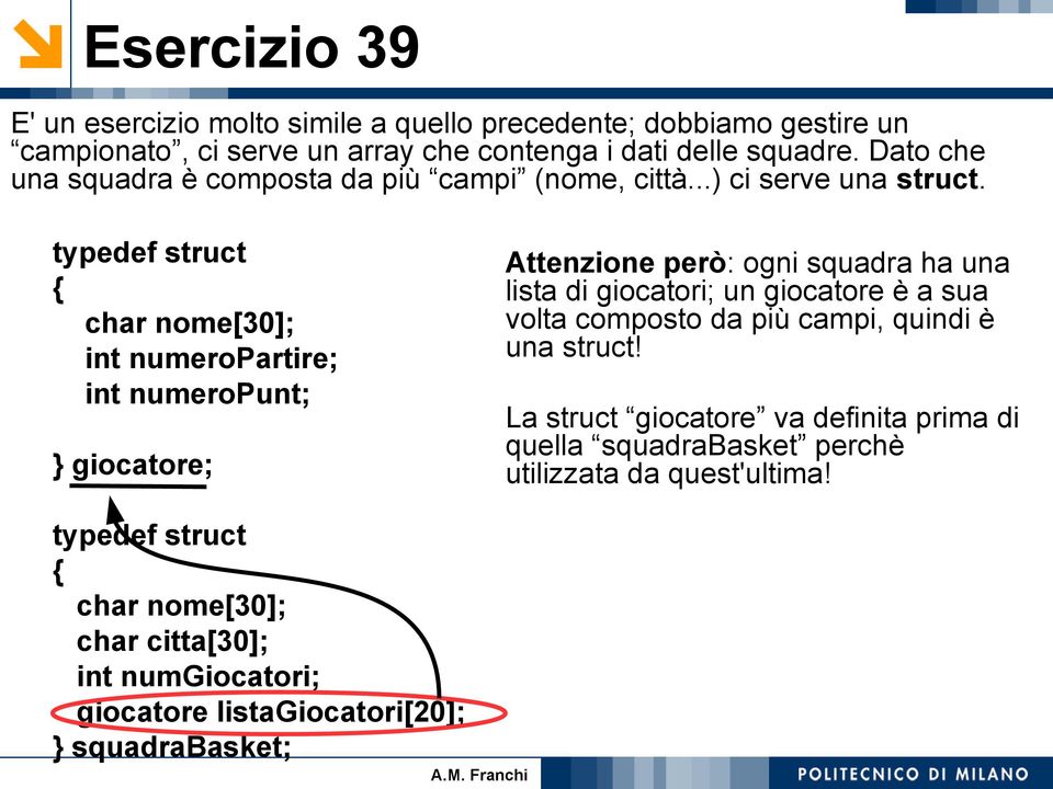 7 typedef struct { char nome[30]; int numeropartire; int numeropunt; giocatore; Attenzione però: ogni squadra ha una lista di giocatori; un giocatore è a sua