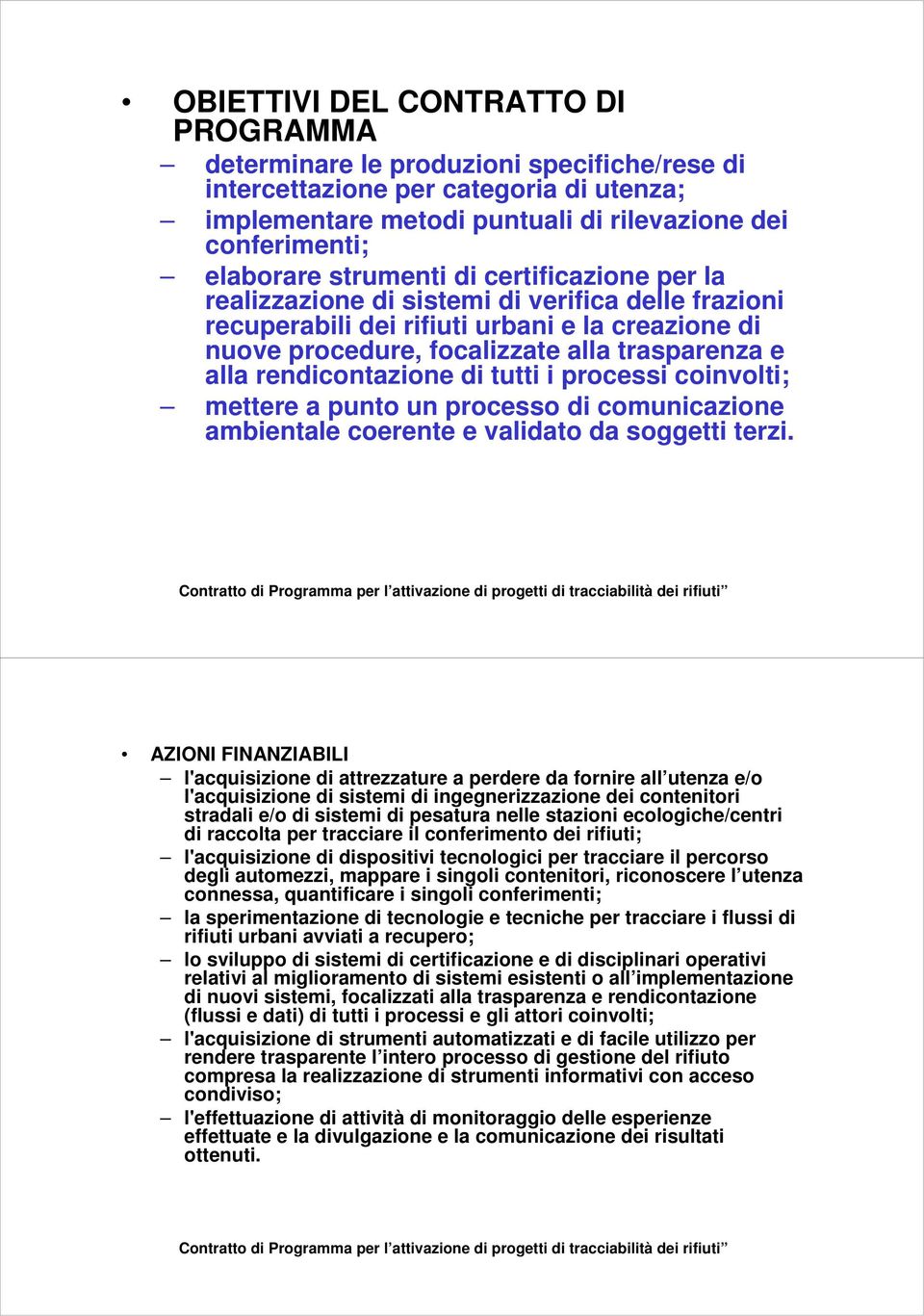 rendicontazione di tutti i processi coinvolti; mettere a punto un processo di comunicazione ambientale coerente e validato da soggetti terzi.