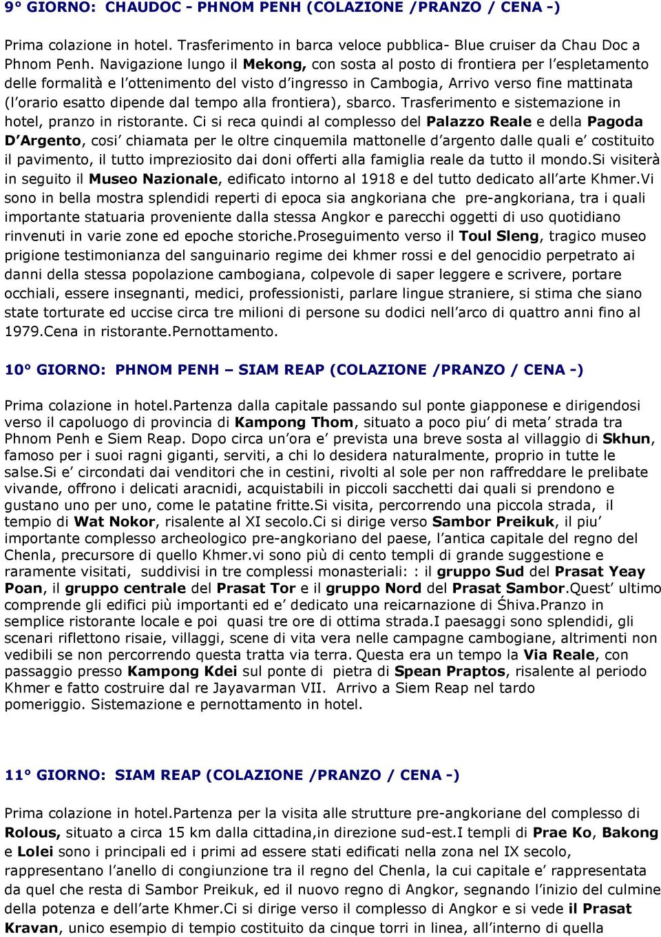 dal tempo alla frontiera), sbarco. Trasferimento e sistemazione in hotel, pranzo in ristorante.