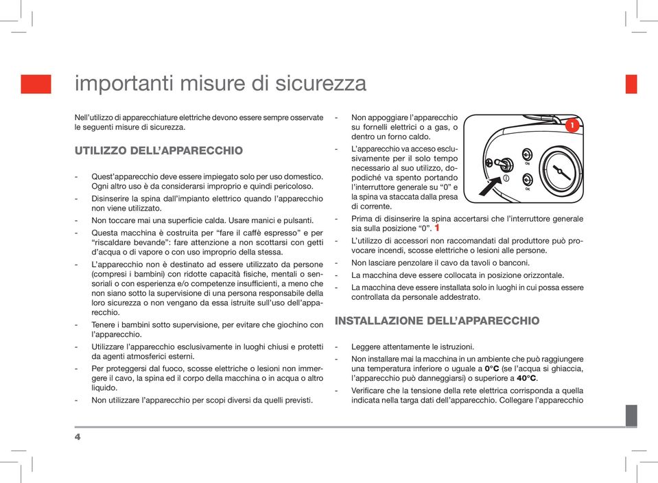 - Disinserire la spina dall impianto elettrico quando l apparecchio non viene utilizzato. - Non toccare mai una superficie calda. Usare manici e pulsanti.