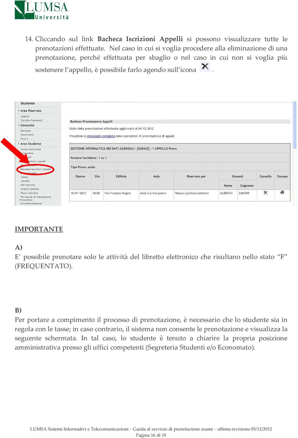 IMPORTANTE A) E possibile prenotare solo le attività del libretto elettronico che risultano nello stato F (FREQUENTATO).