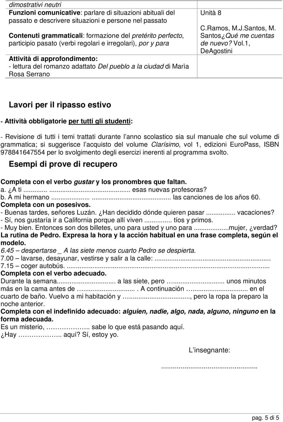 estivo - Attività obbligatorie per tutti gli studenti: - Revisione di tutti i temi trattati durante l anno scolastico sia sul manuale che sul volume di grammatica; si suggerisce l acquisto del volume