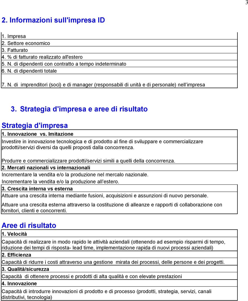 Imitazione Investire in innovazione tecnologica e di prodotto al fine di sviluppare e commercializzare prodotti/servizi diversi da quelli proposti dalla concorrenza.