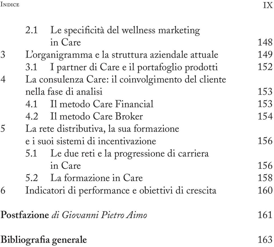 1 Il metodo Care Financial 4.2 Il metodo Care Broker 5 La rete distributiva, la sua formazione e i suoi sistemi di incentivazione 5.