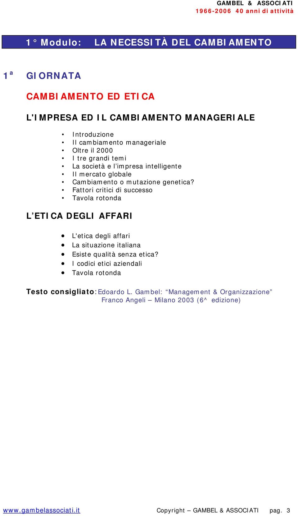 genetica? Fattori critici di successo L ETICA DEGLI AFFARI L'etica degli affari La situazione italiana Esiste qualità senza etica?