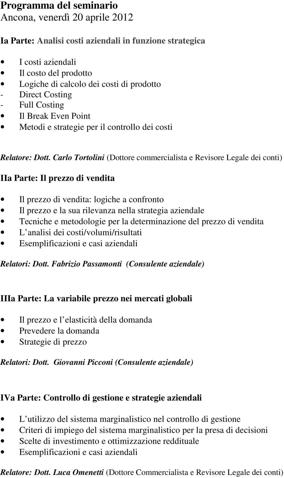 Carlo Tortolini (Dottore commercialista e Revisore Legale dei conti) IIa Parte: Il prezzo di vendita Il prezzo di vendita: logiche a confronto Il prezzo e la sua rilevanza nella strategia aziendale