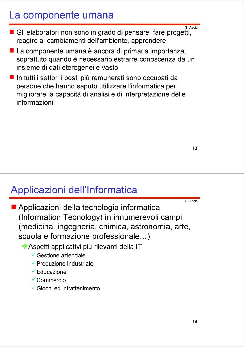 In tutti i settori i posti più remunerati sono occupati da persone che hanno saputo utilizzare l'informatica per migliorare la capacità di analisi e di interpretazione delle informazioni 13