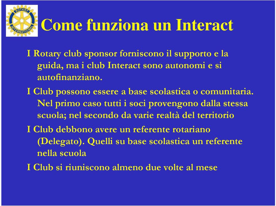 Nel primo caso tutti i soci provengono dalla stessa scuola; nel secondo da varie realtà del territorio I Club