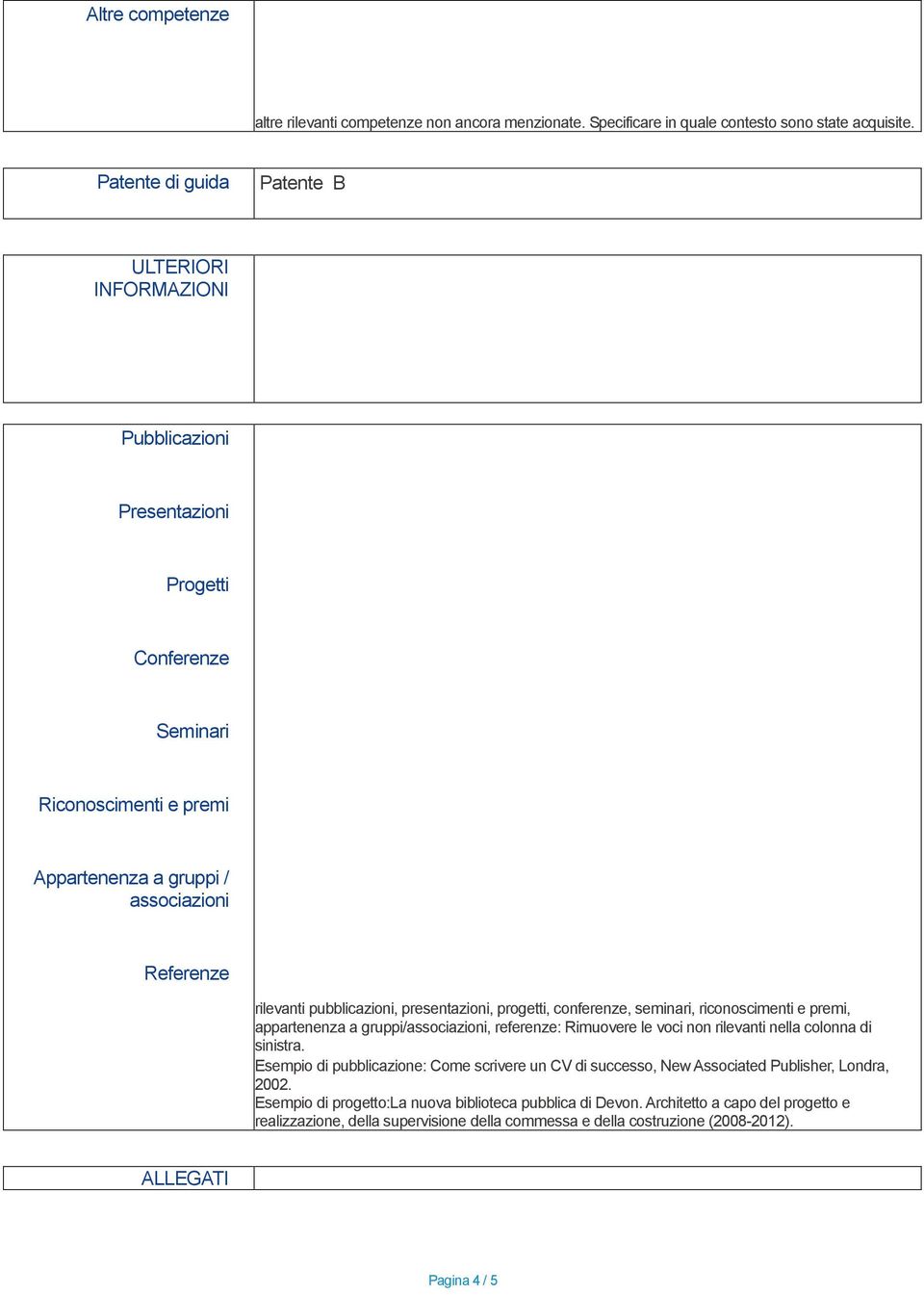 pubblicazioni, presentazioni, progetti, conferenze, seminari, riconoscimenti e premi, appartenenza a gruppi/associazioni, referenze: Rimuovere le voci non rilevanti nella colonna di sinistra.