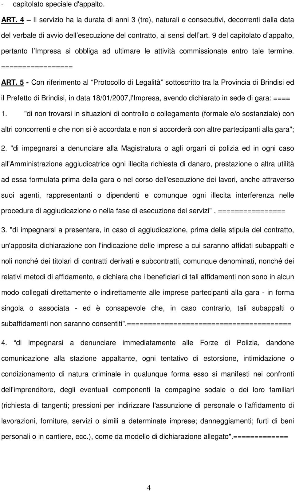 5 - Con riferimento al Protocollo di Legalità sottoscritto tra la Provincia di Brindisi ed il Prefetto di Brindisi, in data 18/01/2007,l Impresa, avendo dichiarato in sede di gara: ==== 1.