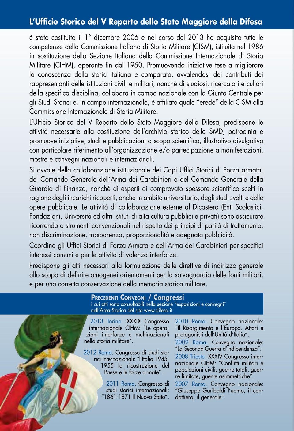 Promuovendo iniziative tese a migliorare la conoscenza della storia italiana e comparata, avvalendosi dei contributi dei rappresentanti delle istituzioni civili e militari, nonché di studiosi,