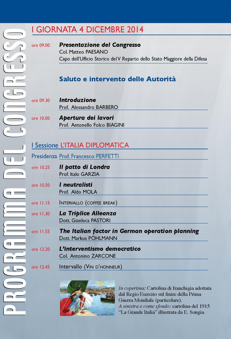 Antonello Folco BIAGINI I Sessione L ITALIA DIPLOMATICA Presidenza Prof. Francesco perfetti ore 10.25 ore 10.50 ore 11.15 ore 11.30 ore 11.55 ore 12.20 ore 12.45 Il patto di Londra Prof.