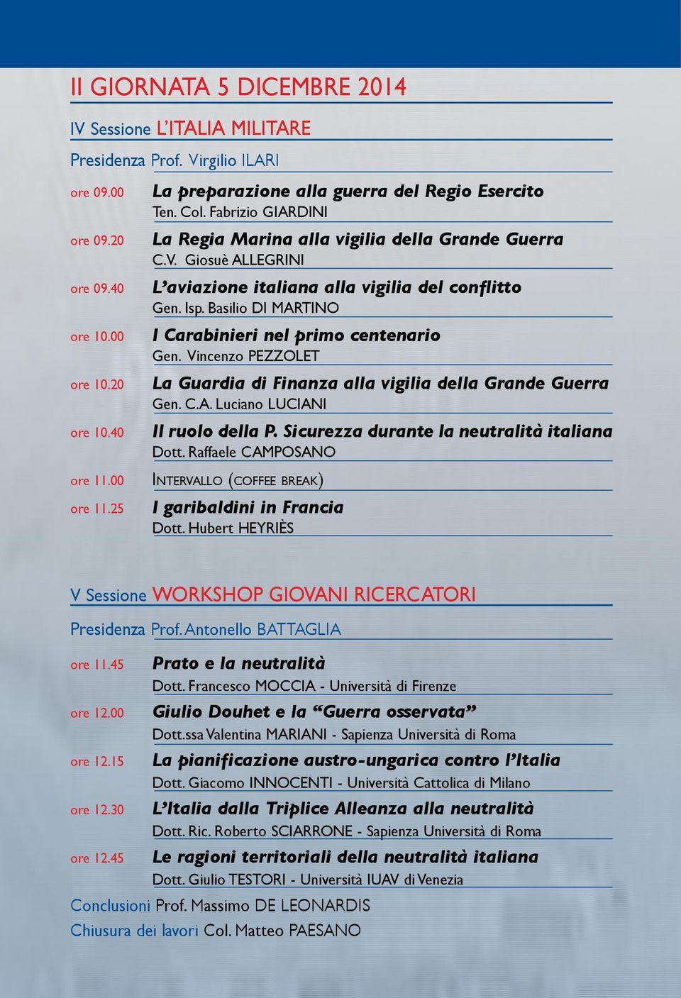 Isp. Basilio Di Martino I Carabinieri nel primo centenario Gen. Vincenzo pezzolet La Guardia di Finanza alla vigilia della Grande Guerra Gen. C.A. Luciano luciani Il ruolo della P.