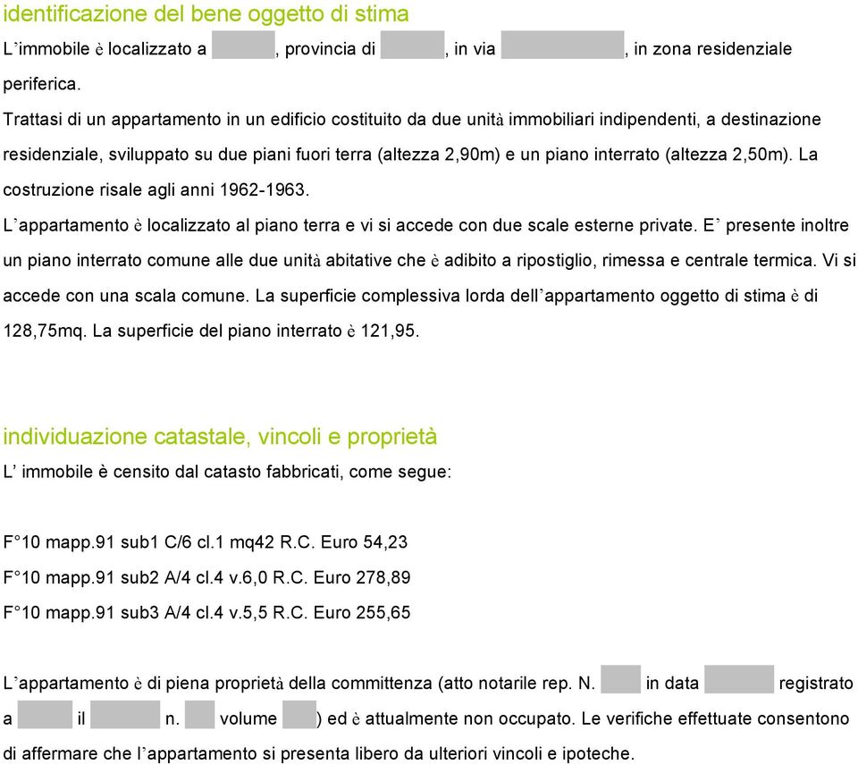 (altezza 2,50m). La costruzione risale agli anni 1962-1963. L appartamento è localizzato al piano terra e vi si accede con due scale esterne private.