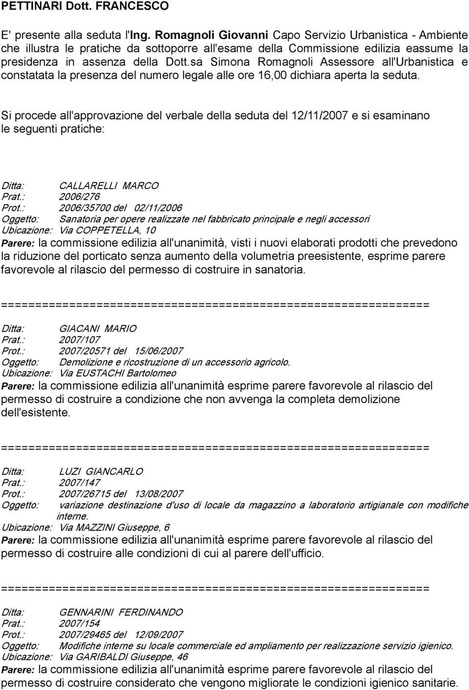 sa Simona Romagnoli Assessore all'urbanistica e constatata la presenza del numero legale alle ore 16,00 dichiara aperta la seduta.