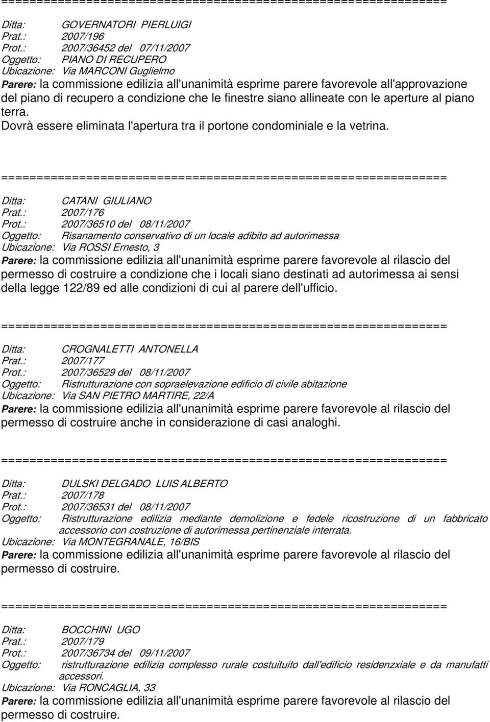 condizione che le finestre siano allineate con le aperture al piano terra. Dovrà essere eliminata l'apertura tra il portone condominiale e la vetrina. Ditta: CATANI GIULIANO Prat.: 2007/176 Prot.