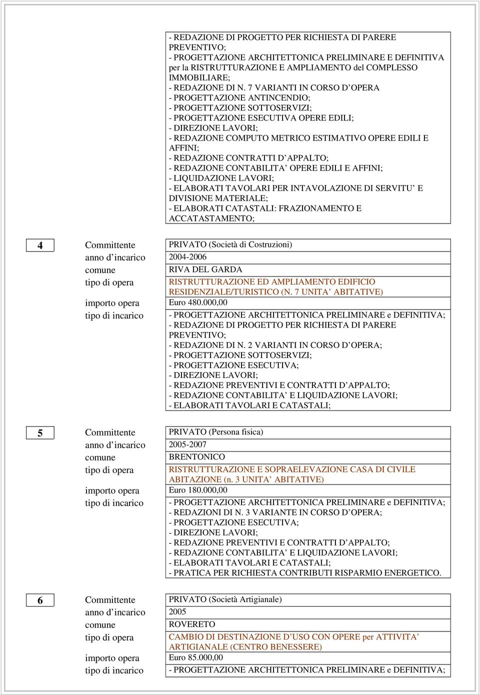 REDAZIONE CONTABILITA OPERE EDILI E AFFINI; - LIQUIDAZIONE LAVORI; - ELABORATI TAVOLARI PER INTAVOLAZIONE DI SERVITU E DIVISIONE MATERIALE; - ELABORATI CATASTALI: FRAZIONAMENTO E ACCATASTAMENTO; 4