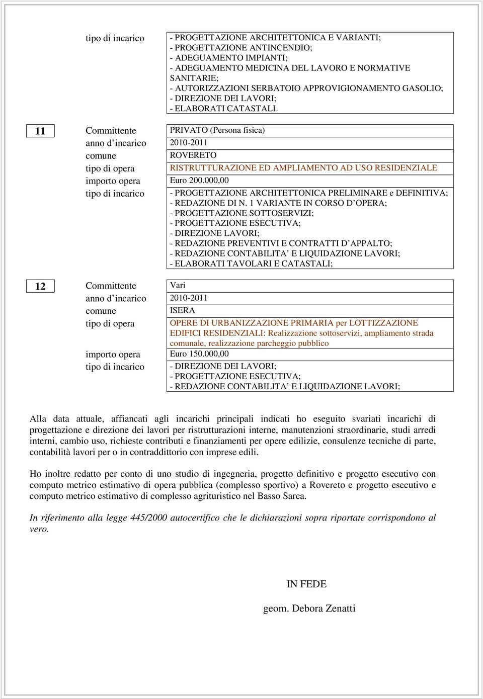 11 Committente PRIVATO (Persona fisica) anno d incarico 2010-2011 tipo di opera RISTRUTTURAZIONE ED AMPLIAMENTO AD USO RESIDENZIALE importo opera Euro 200.000,00 - REDAZIONE DI N.