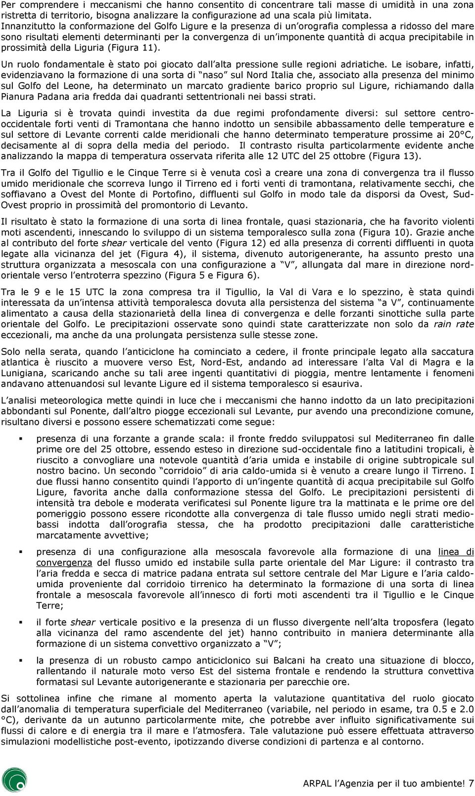 precipitabile in prossimità della Liguria (Figura 11). Un ruolo fondamentale è stato poi giocato dall alta pressione sulle regioni adriatiche.